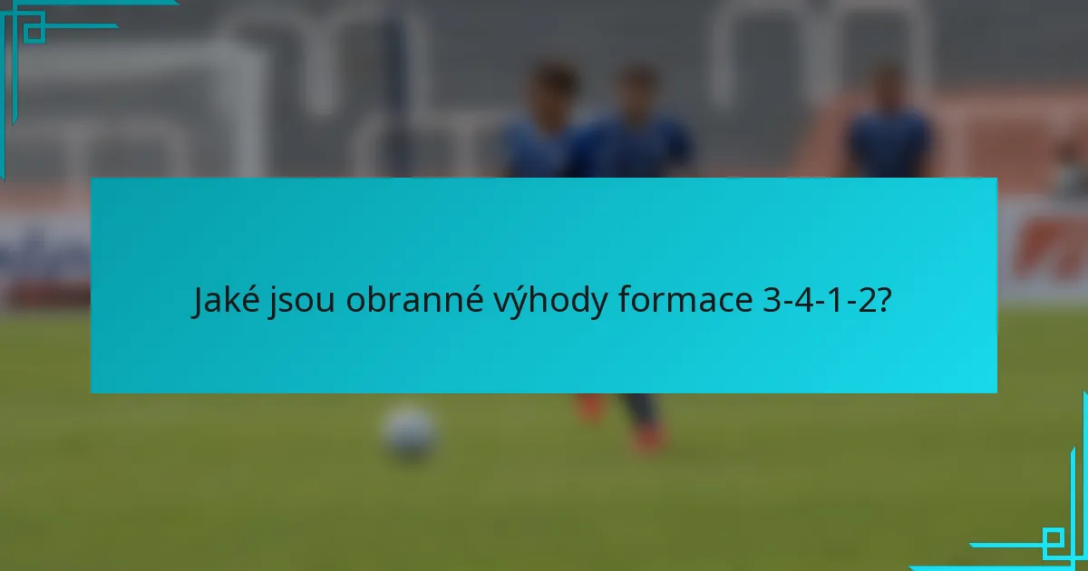 Jaké jsou obranné výhody formace 3-4-1-2?
