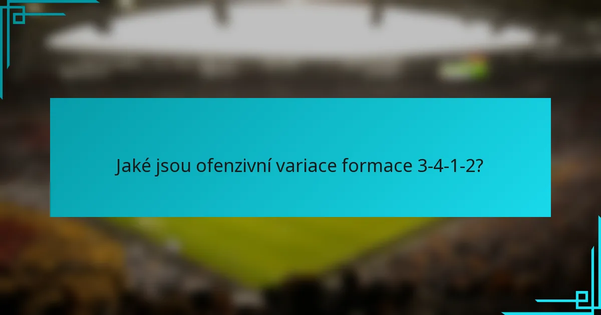 Jaké jsou ofenzivní variace formace 3-4-1-2?