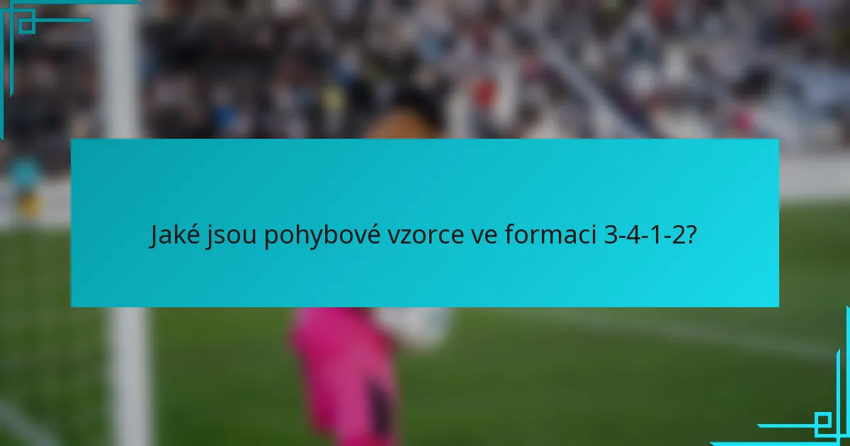 Jaké jsou pohybové vzorce ve formaci 3-4-1-2?