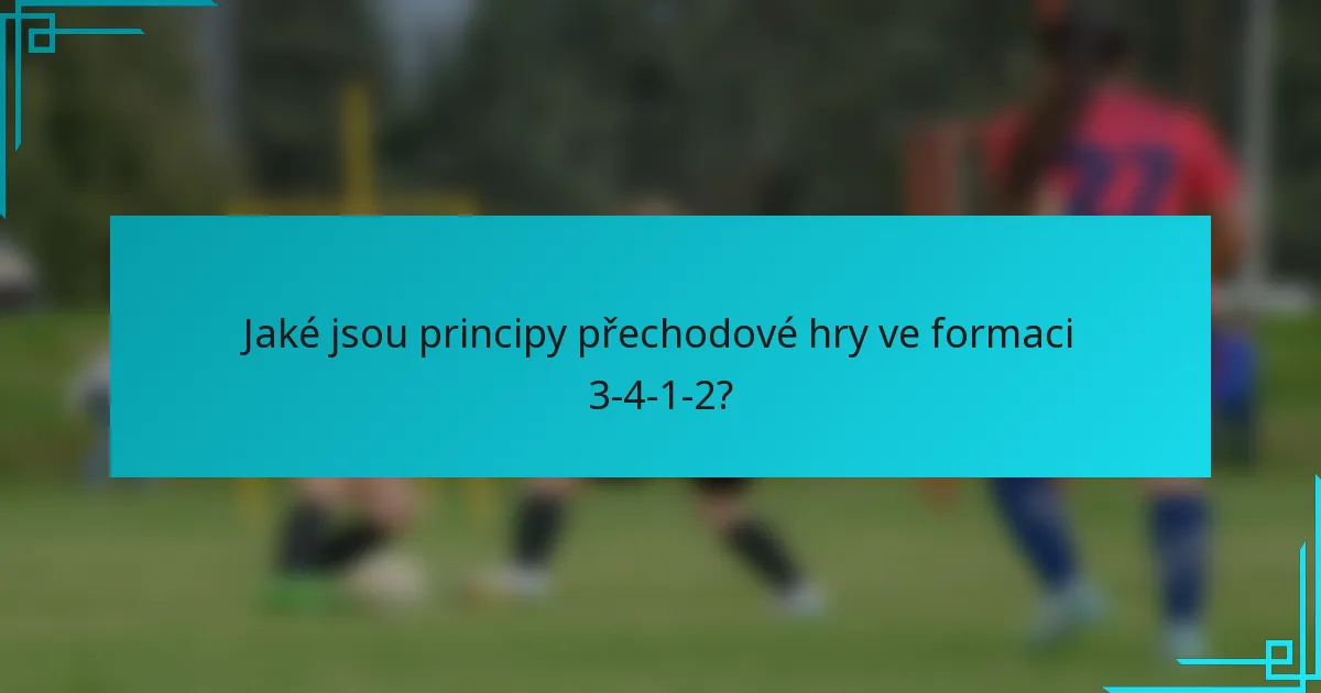 Jaké jsou principy přechodové hry ve formaci 3-4-1-2?