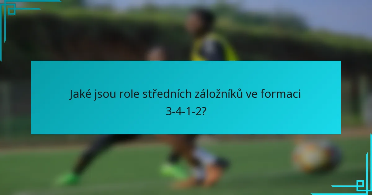 Jaké jsou role středních záložníků ve formaci 3-4-1-2?