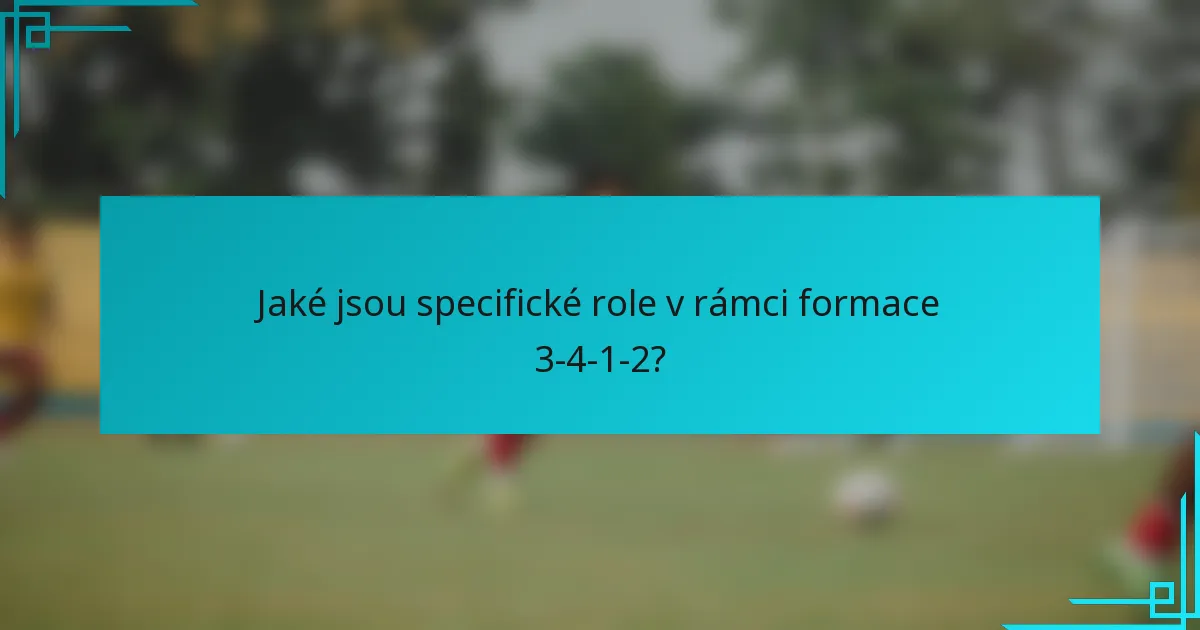 Jaké jsou specifické role v rámci formace 3-4-1-2?