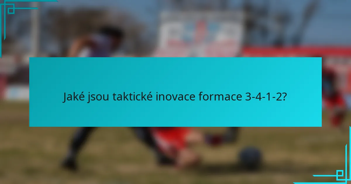 Jaké jsou taktické inovace formace 3-4-1-2?