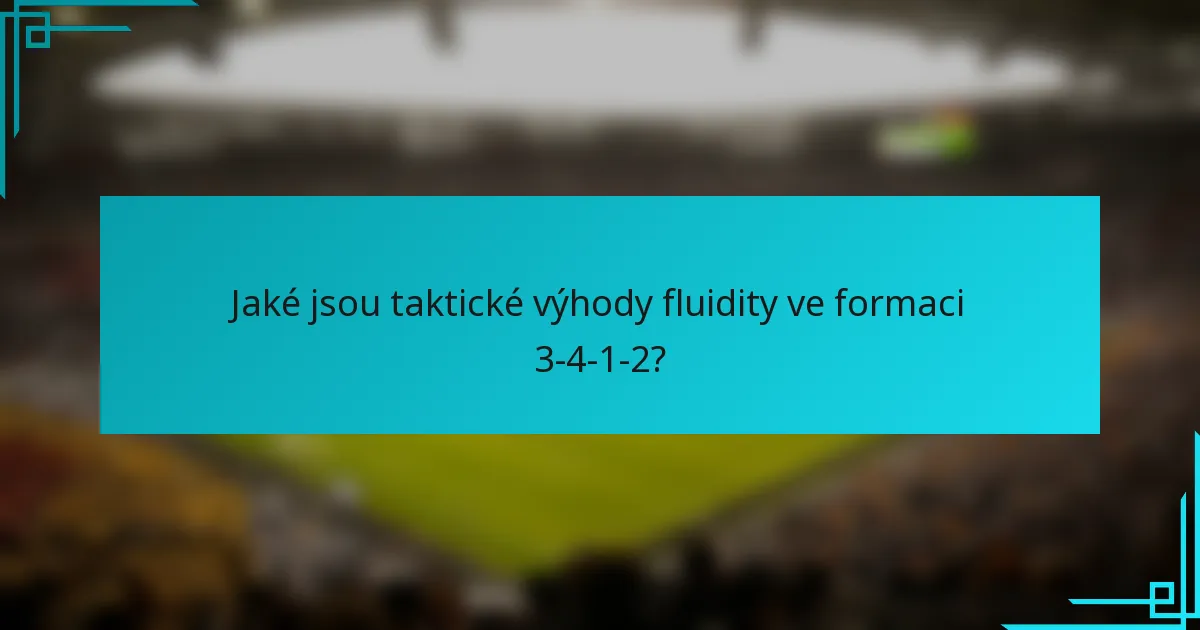 Jaké jsou taktické výhody fluidity ve formaci 3-4-1-2?