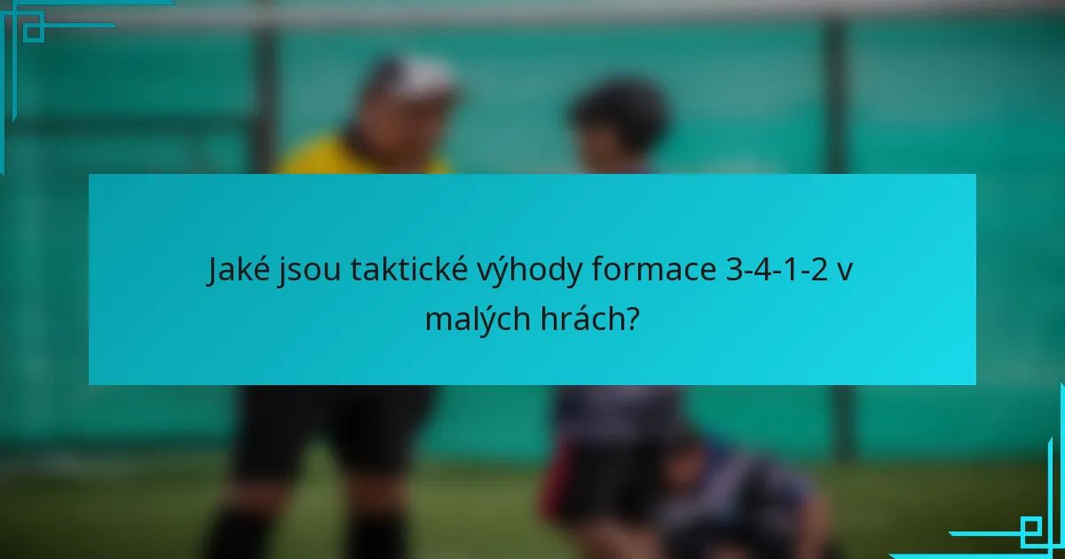 Jaké jsou taktické výhody formace 3-4-1-2 v malých hrách?