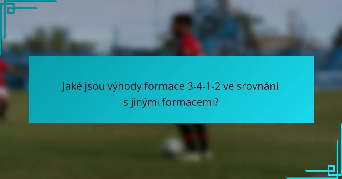Jaké jsou výhody formace 3-4-1-2 ve srovnání s jinými formacemi?