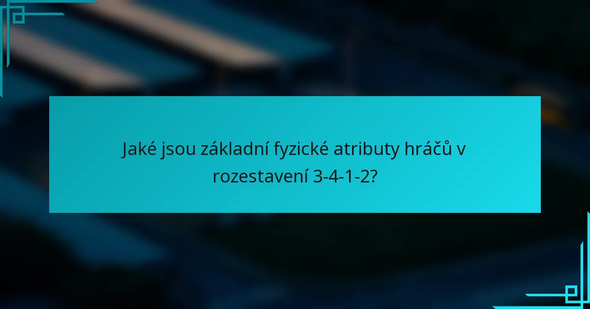 Jaké jsou základní fyzické atributy hráčů v rozestavení 3-4-1-2?