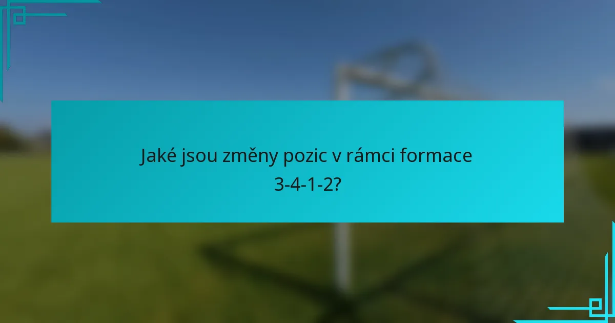 Jaké jsou změny pozic v rámci formace 3-4-1-2?