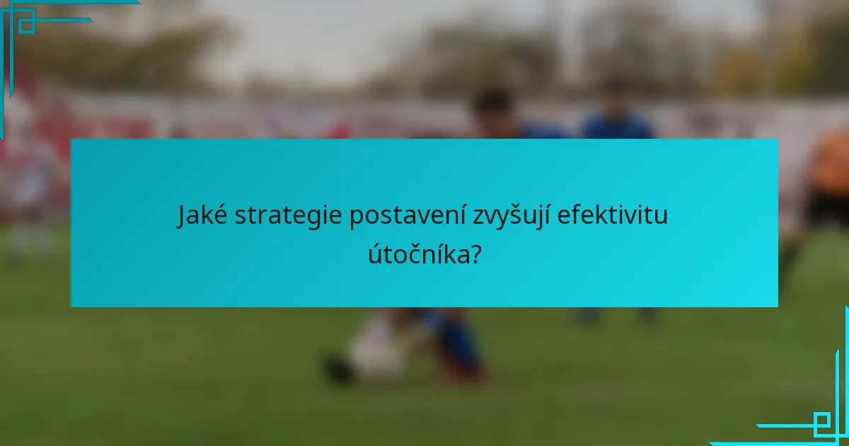 Jaké strategie postavení zvyšují efektivitu útočníka?