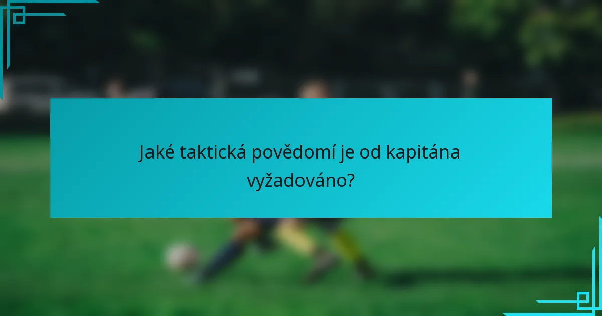 Jaké taktická povědomí je od kapitána vyžadováno?
