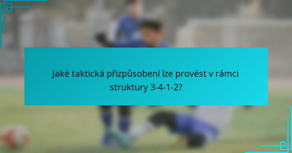 Jaké taktická přizpůsobení lze provést v rámci struktury 3-4-1-2?
