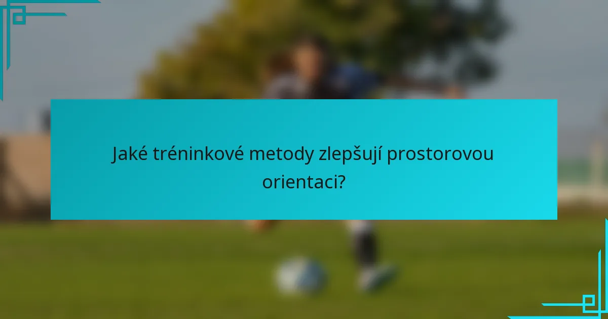 Jaké tréninkové metody zlepšují prostorovou orientaci?