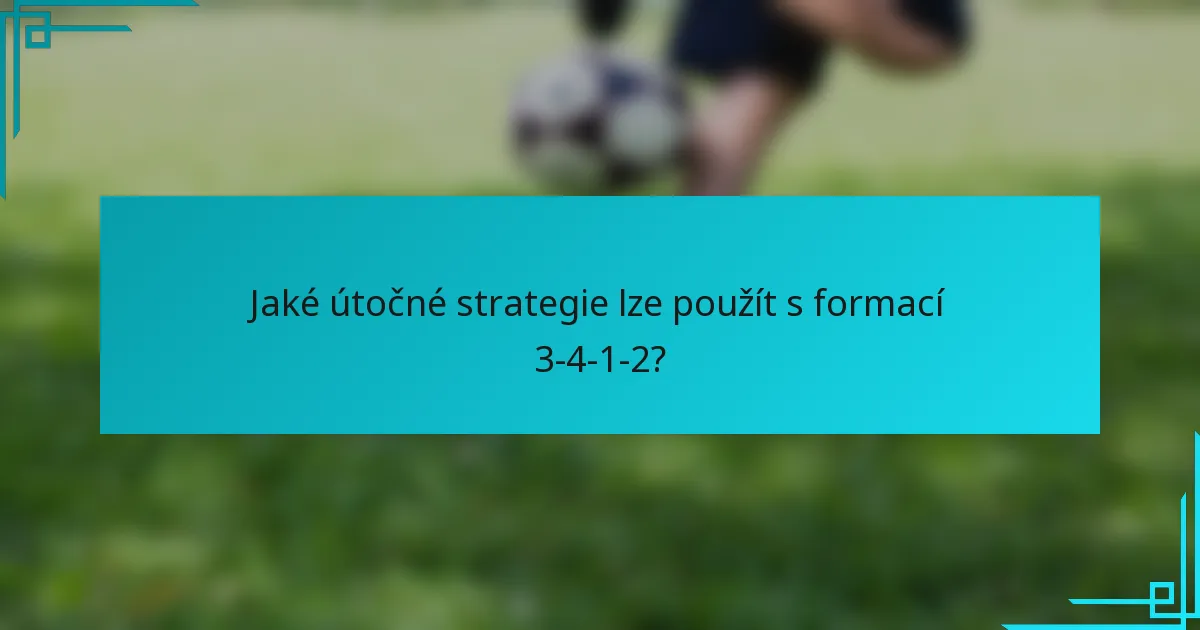 Jaké útočné strategie lze použít s formací 3-4-1-2?
