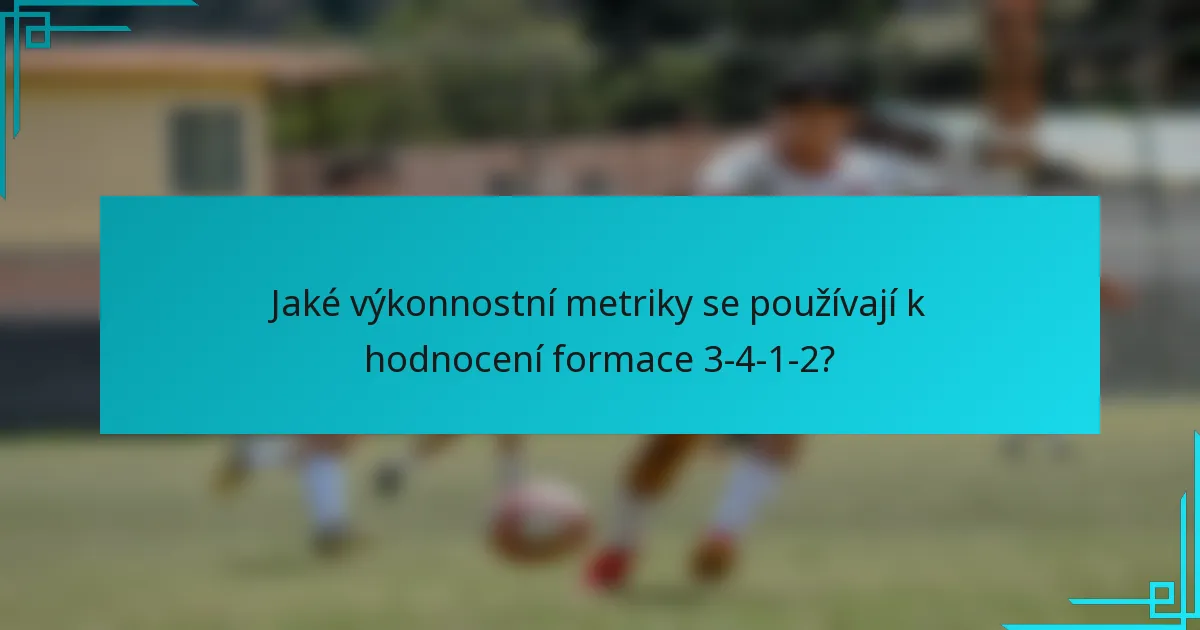 Jaké výkonnostní metriky se používají k hodnocení formace 3-4-1-2?