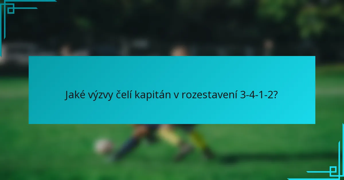 Jaké výzvy čelí kapitán v rozestavení 3-4-1-2?