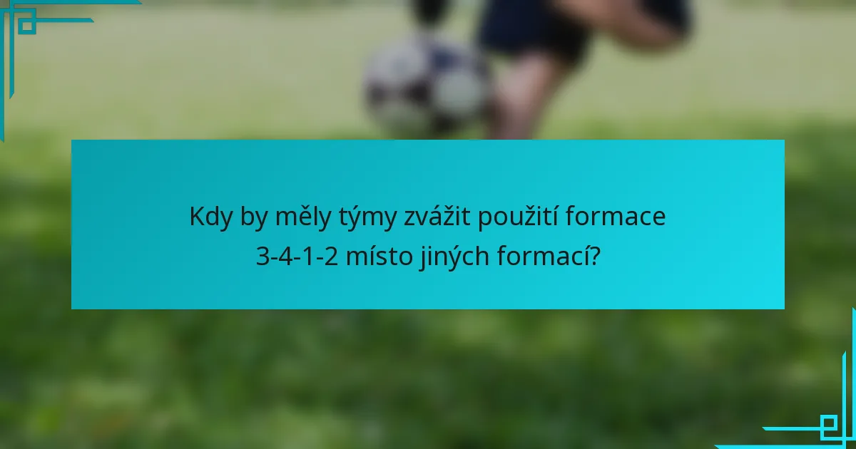 Kdy by měly týmy zvážit použití formace 3-4-1-2 místo jiných formací?