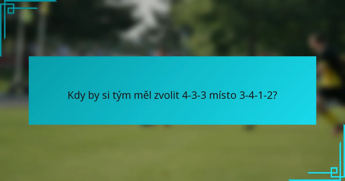 Kdy by si tým měl zvolit 4-3-3 místo 3-4-1-2?